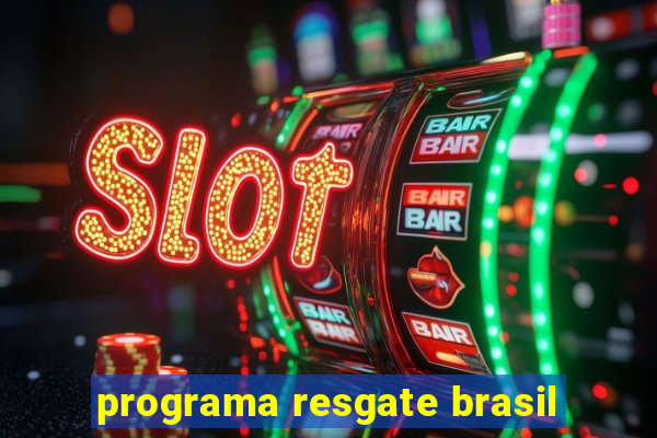 programa resgate brasil